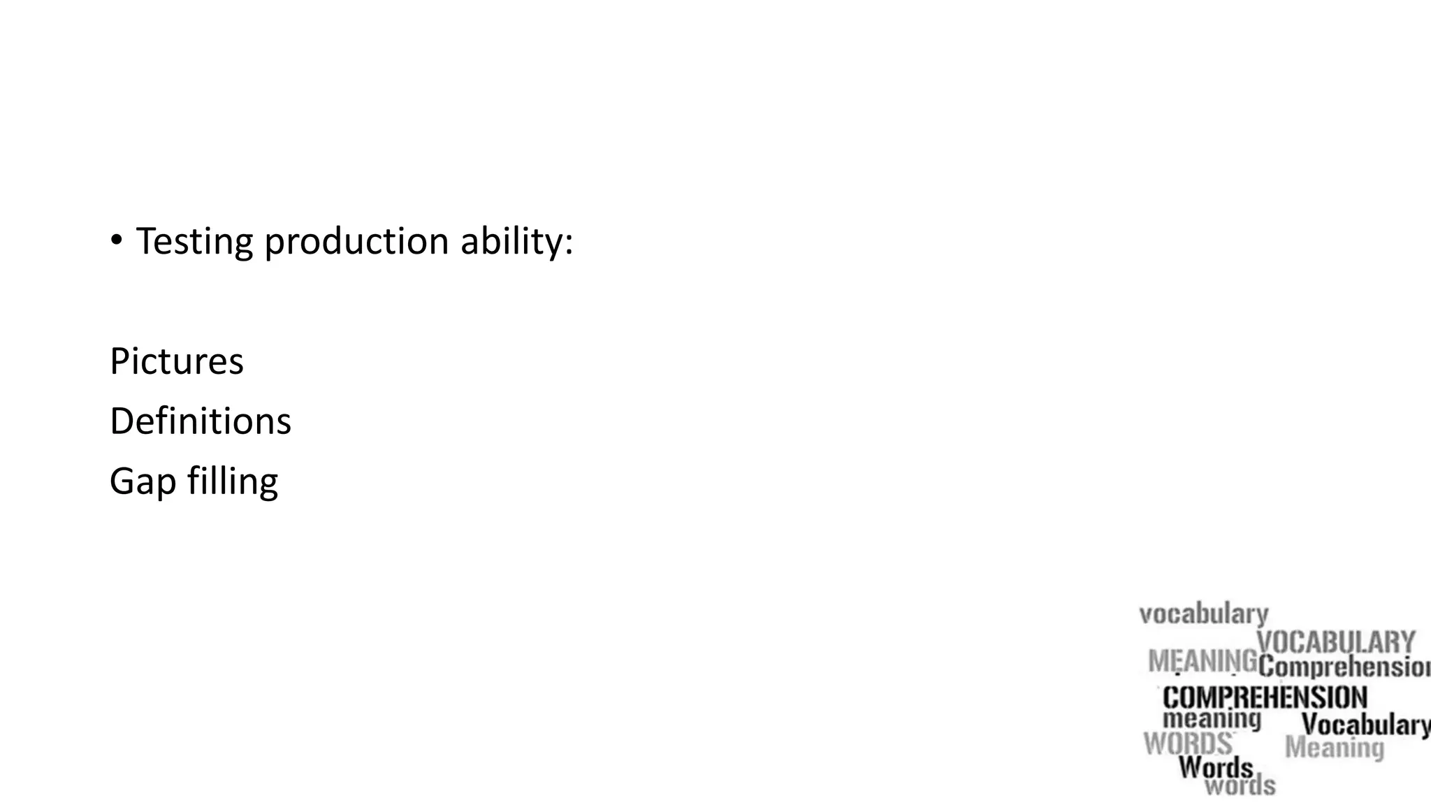 • Testing production ability:
Pictures
Definitions
Gap filling
 