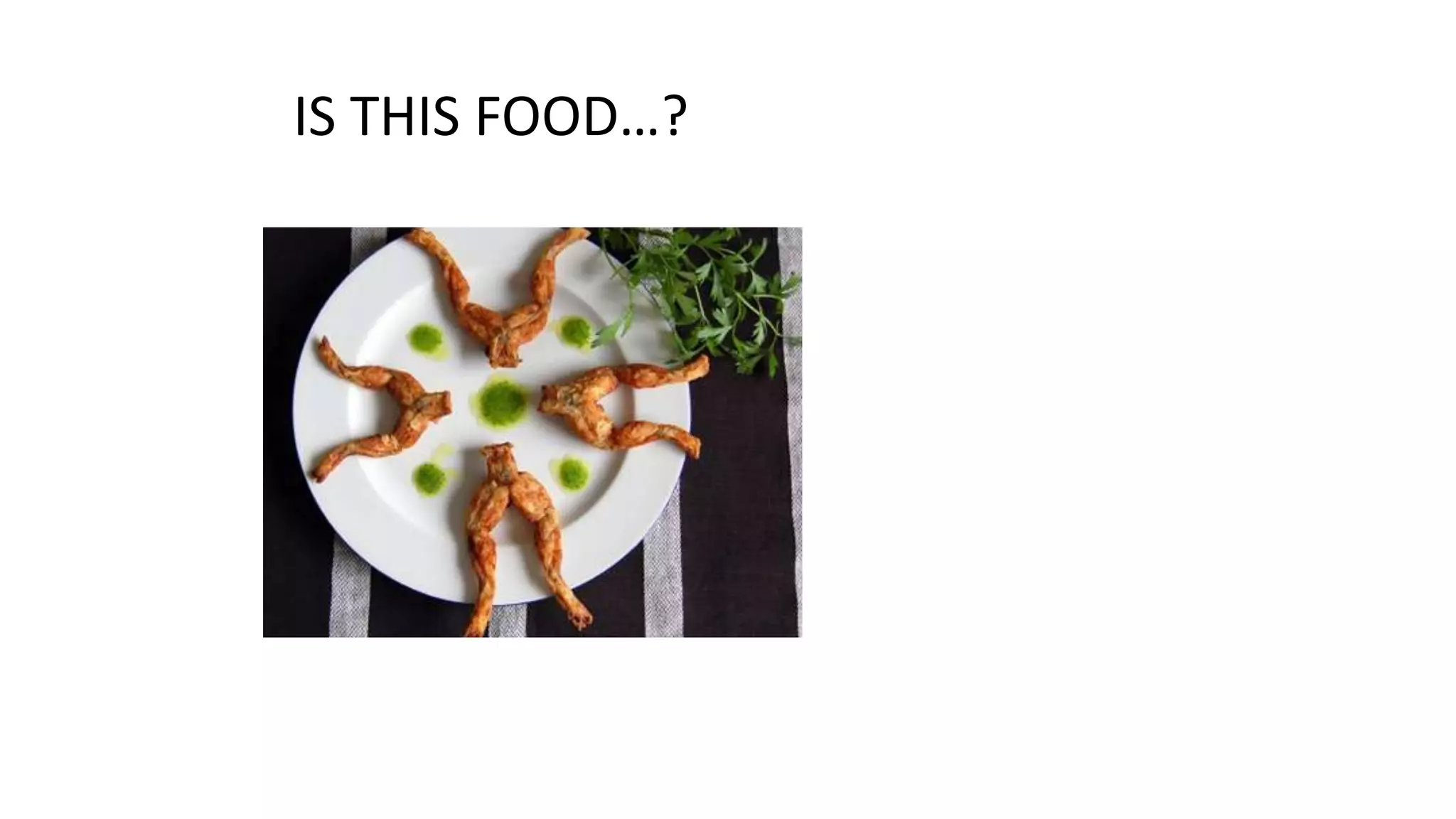 IS THIS FOOD…?
 