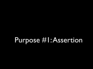 Purpose #1: Assertion
 