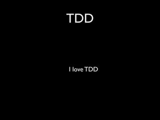 TDD


I love TDD
 