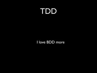 TDD


I love BDD more
 