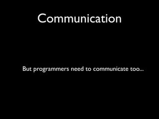 Communication


But programmers need to communicate too...
 