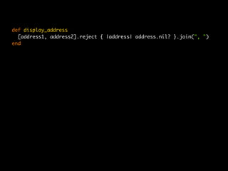 def display_address
  [address1, address2].reject { |address| address.nil? }.join(", ")
end
 