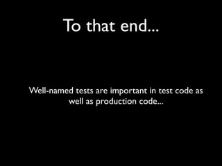 To that end...


Well-named tests are important in test code as
         well as production code...
 