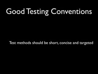 Good Testing Conventions


Test methods should be short, concise and targeted
 