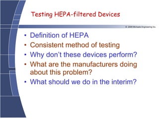 Definition of HEPA Consistent method of testing Why don’t these devices perform? What are the manufacturers doing about this problem? What should we do in the interim?  