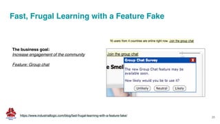 Fast, Frugal Learning with a Feature Fake
26
https://www.industriallogic.com/blog/fast-frugal-learning-with-a-feature-fake...