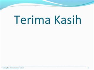 Terima Kasih
Testing dan Implementasi Sistem 20
 