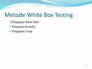 Metode White Box Testing
 Pengujian Basis Path
 Pengujian Kondisi
 Pengujian Loop
9
 
