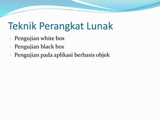 Teknik Perangkat Lunak
- Pengujian white box
- Pengujian black box
- Pengujian pada aplikasi berbasis objek
 