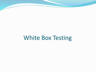 White Box Testing
 