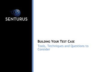 Tools, Techniques and Questions to Consider 
BUILDINGYOURTESTCASE  