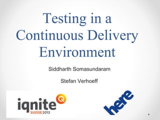 Testing in a
Continuous Delivery
Environment
Siddharth Somasundaram
Stefan Verhoeff
 