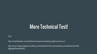 More Technical Test!
See:
http://martinfowler.com/articles/microservice-testing (@tobyclemson)
http://www.alwaysagileconsulting.com/articles/end-to-end-testing-considered-harmful/
(@AgileSteveSmith)
 
