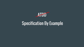 ATDD
Specification By Example
 