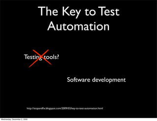 The Key to Test
                                    Automation

                       Testing tools?


                                                            Software development



                          http://stopandﬁx.blogspot.com/2009/03/key-to-test-automation.html


Wednesday, December 2, 2009
 