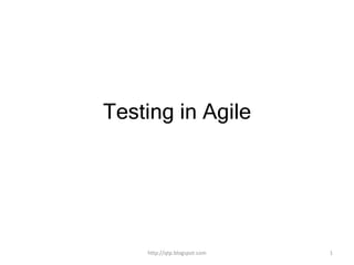 Testing in Agile




    http://qtp.blogspot.com   1
 