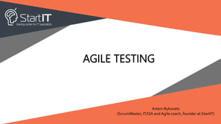 AGILE TESTING
Artem Bykovets
(ScrumMaster, IT/QA and Agile coach, founder at StartIT)
 