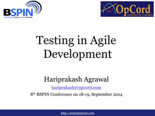Testing in Agile 
Development 
Hariprakash Agrawal 
hariprakash@opcord.com 
8th BSPIN Conference on 18-19, September 2014 
http://testoptimizer.com 
 