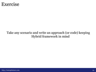 Exercise 
Take any scenario and write an approach (or code) keeping 
Hybrid framework in mind 
http://testoptimizer.com 29 
 