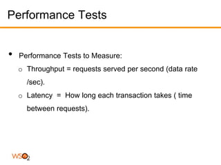 Performance Tests


•   Performance Tests to Measure:
    o Throughput = requests served per second (data rate
      /sec).
    o Latency = How long each transaction takes ( time
      between requests).
 