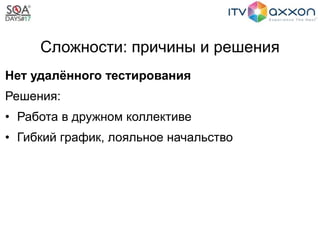 Сложности: причины и решения
Нет удалённого тестирования
Решения:
• Работа в дружном коллективе
• Гибкий график, лояльное начальство
 
