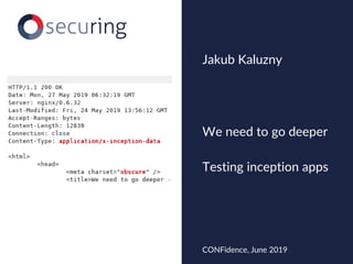 We need to go deeper
Testing inception apps
Jakub Kaluzny
CONFidence, June 2019
 