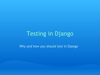Testing in Django Why and how you should test in Django 
