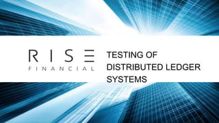 TESTING OF
DISTRIBUTED LEDGER
SYSTEMS
 