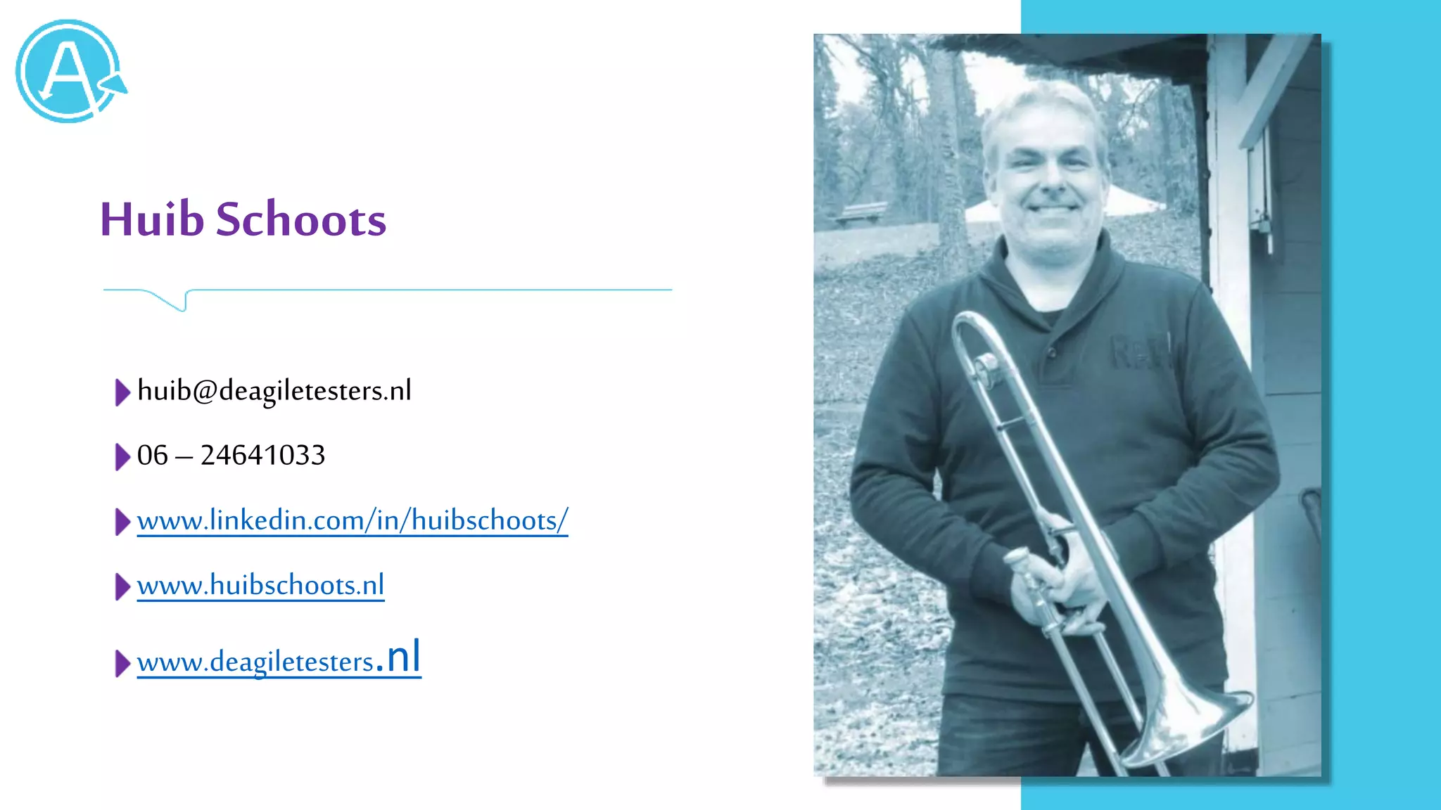 Huib Schoots
huib@deagiletesters.nl
06–24641033
www.linkedin.com/in/huibschoots/
www.huibschoots.nl
www.deagiletesters.nl
 