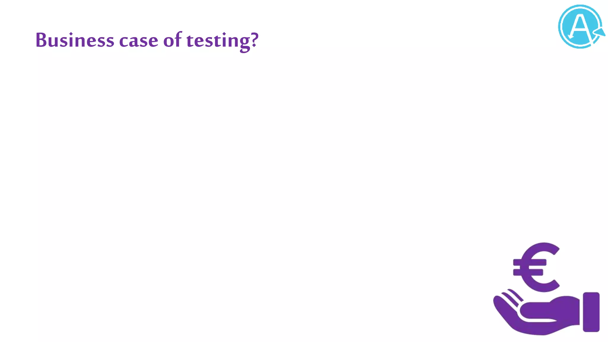 Business caseof testing?
 