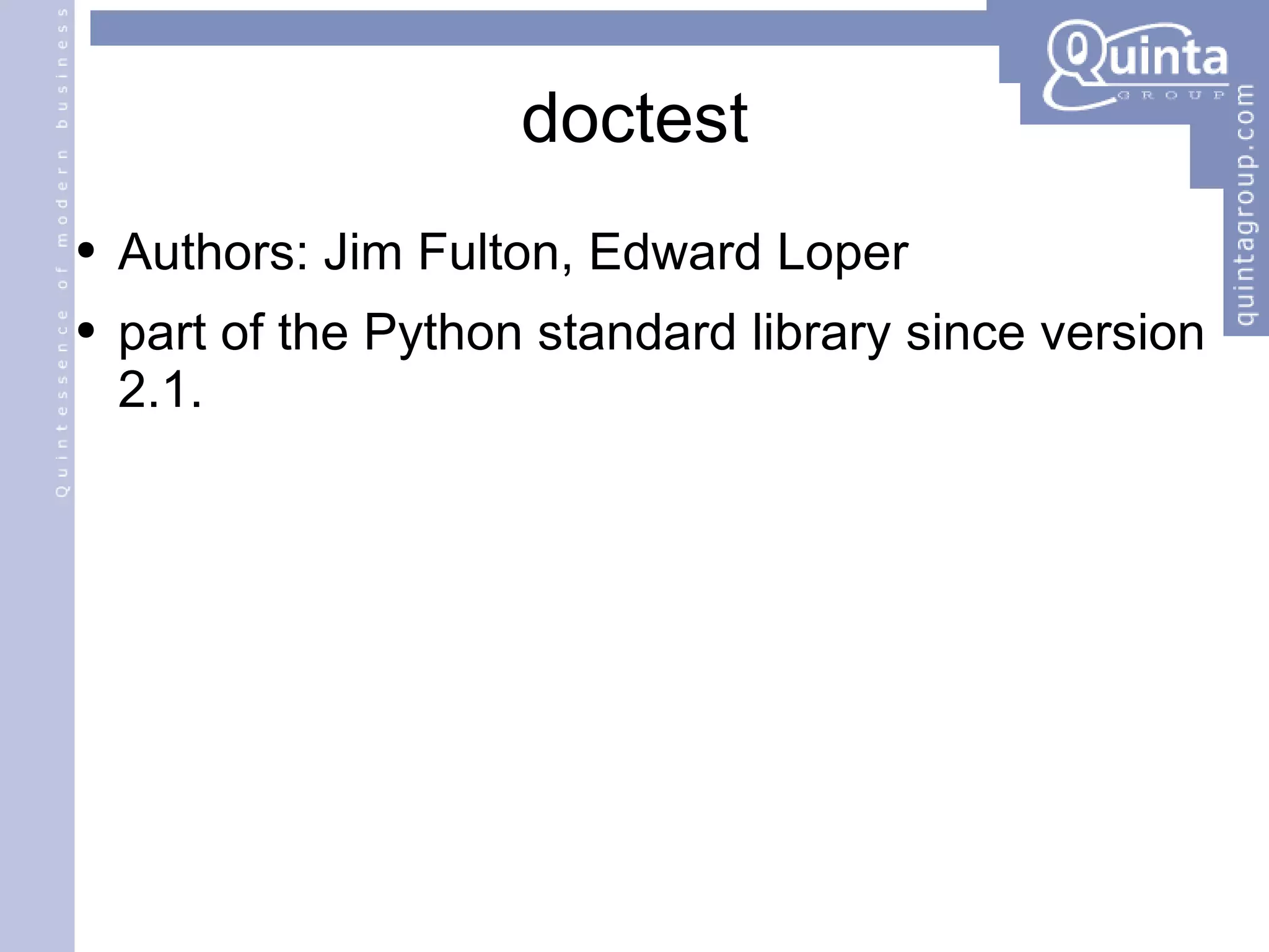 doctest Authors: Jim Fulton, Edward Loper part of the Python standard library since version 2.1.  