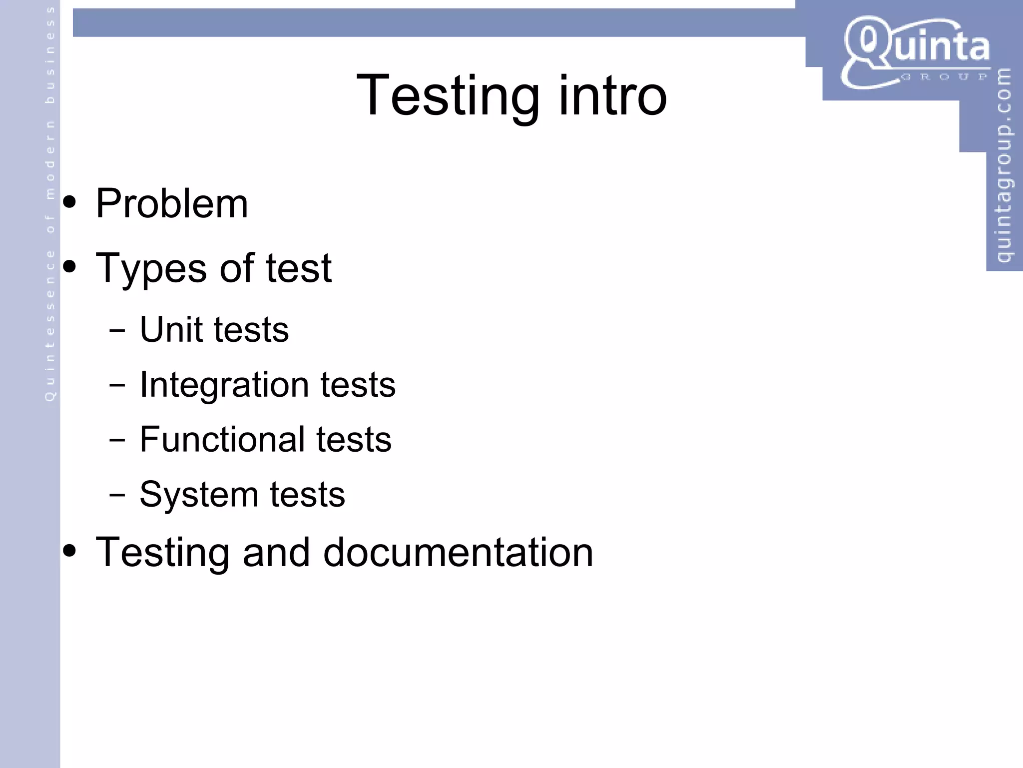 Testing intro Problem Types of test Unit tests Integration tests Functional tests System tests Testing and documentation 