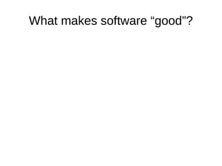 What makes software “good”?
 