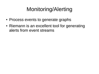 Monitoring/Alerting
● Process events to generate graphs
● Riemann is an excellent tool for generating
alerts from event streams
 