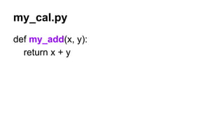 my_cal.py
def my_add(x, y):
return x + y
 