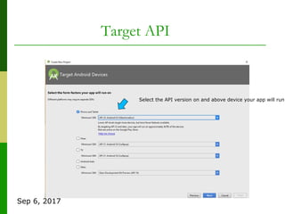 Sep 6, 2017
Target API
Select the API version on and above device your app will run
 