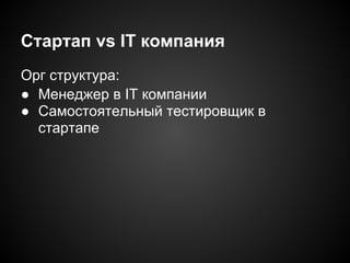 Стартап vs IT компания
Орг структура:
● Менеджер в IT компании
● Самостоятельный тестировщик в
стартапе

 