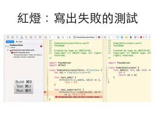 紅燈：寫出失敗的測試
Build: ⌘B
Test: ⌘U
Run: ⌘R
 