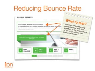 Reducing Bounce Rate
What to test?Inclusion of introductory  
content paired with first  
question of the assessment  
to ...