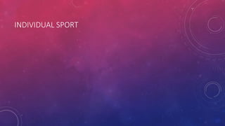INDIVIDUAL SPORT
 