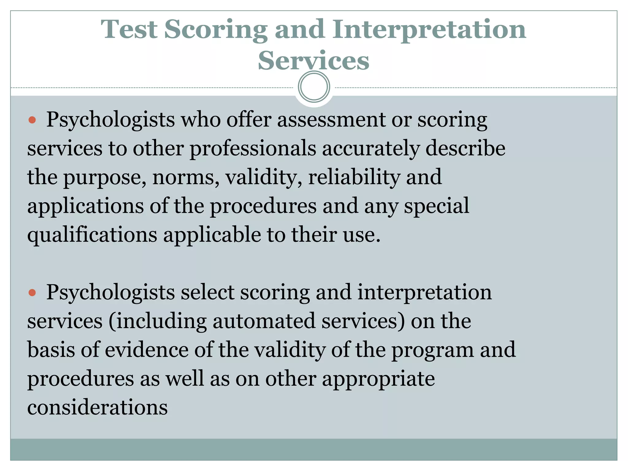  Psychologists retain responsibility for the
appropriate application, interpretation and
use of assessment instruments, whether they
score and interpret such tests themselves or
use automated or other services.
 