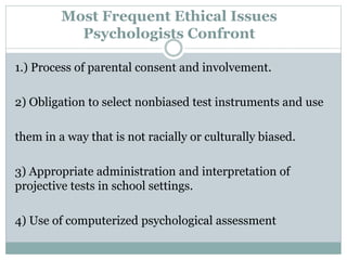 N ondiscriminatory Assessment
 Psychologists are obligated to be culturally sensitive in
administering tests to pupils.
 Impact of assessing pupils without utilizing their native
language.
 Impact of discrepancies caused by translators.
 Ensure pupil’s ability to read prior to test administration.
 Is ‘language’ the root of the pupil’s academic problems?
 