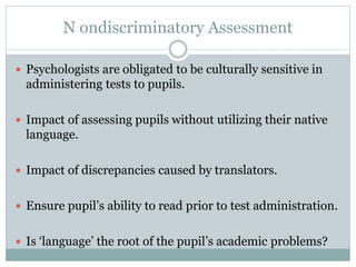 Computerized Psychological Testing
 Ethical issues in the use of computerized testing:
accountability for the psychological
assessment.
appropriate application, interpretation, and
use of assessment instruments.
disparity between automated report and the
psychologist’s clinical impression of the client.
 