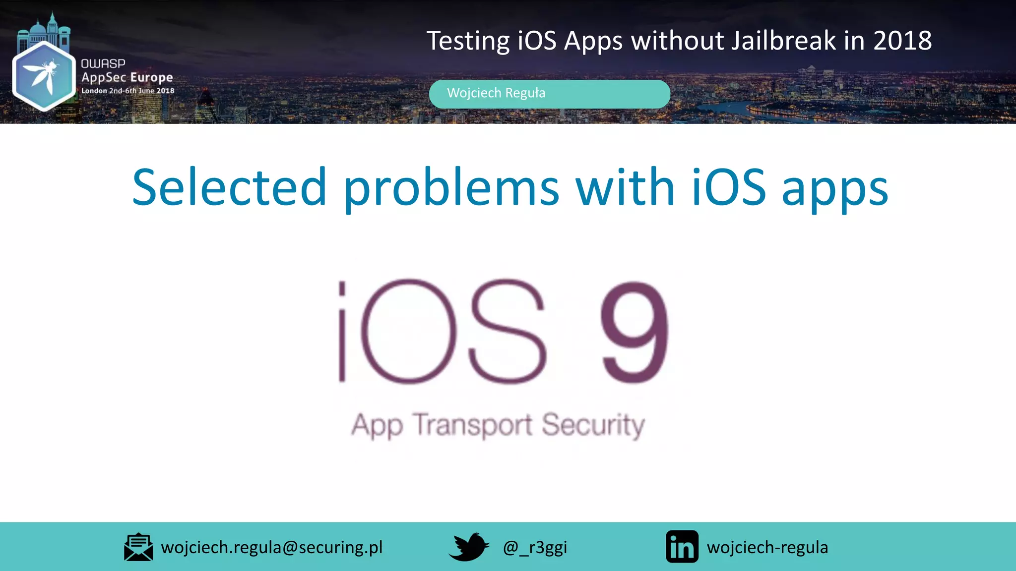 Selected problems with iOS apps
Wojciech Reguła
Testing iOS Apps without Jailbreak in 2018
wojciech.regula@securing.pl @_r3ggi wojciech-regula
 
