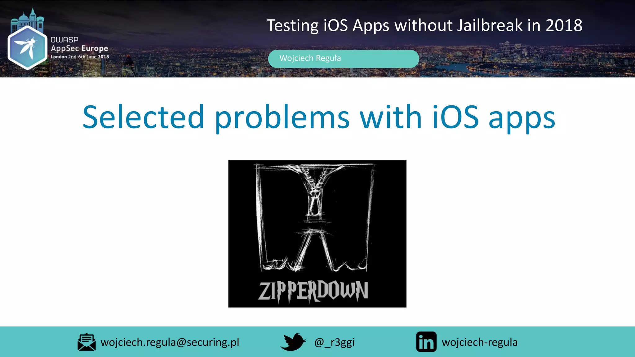 Selected problems with iOS apps
Wojciech Reguła
Testing iOS Apps without Jailbreak in 2018
wojciech.regula@securing.pl @_r3ggi wojciech-regula
 