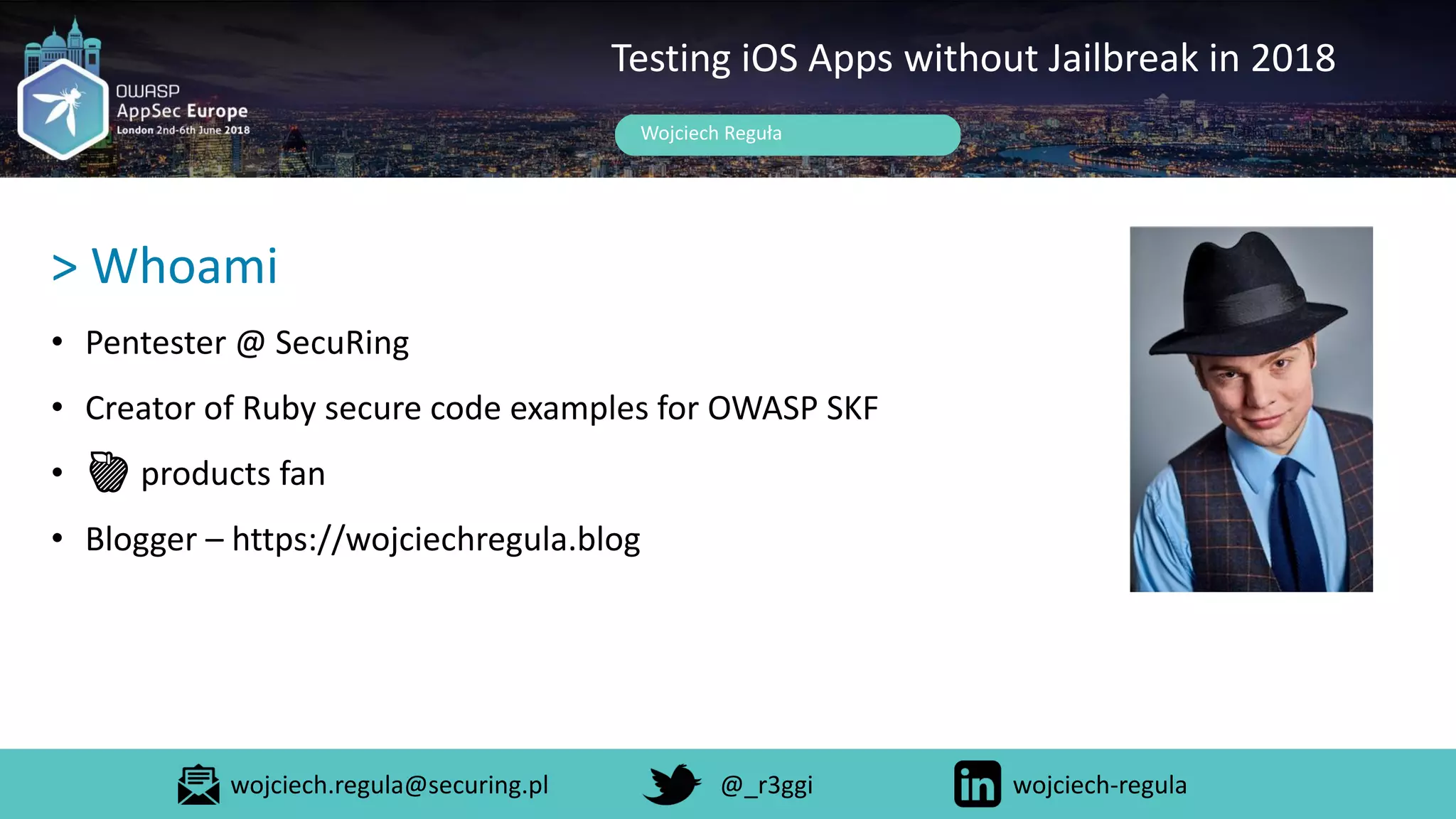 Testing iOS Apps without Jailbreak in 2018
> Whoami
Wojciech Reguła
• Pentester @ SecuRing
• Creator of Ruby secure code examples for OWASP SKF
• 🍎 products fan
• Blogger – https://wojciechregula.blog
wojciech.regula@securing.pl @_r3ggi wojciech-regula
 