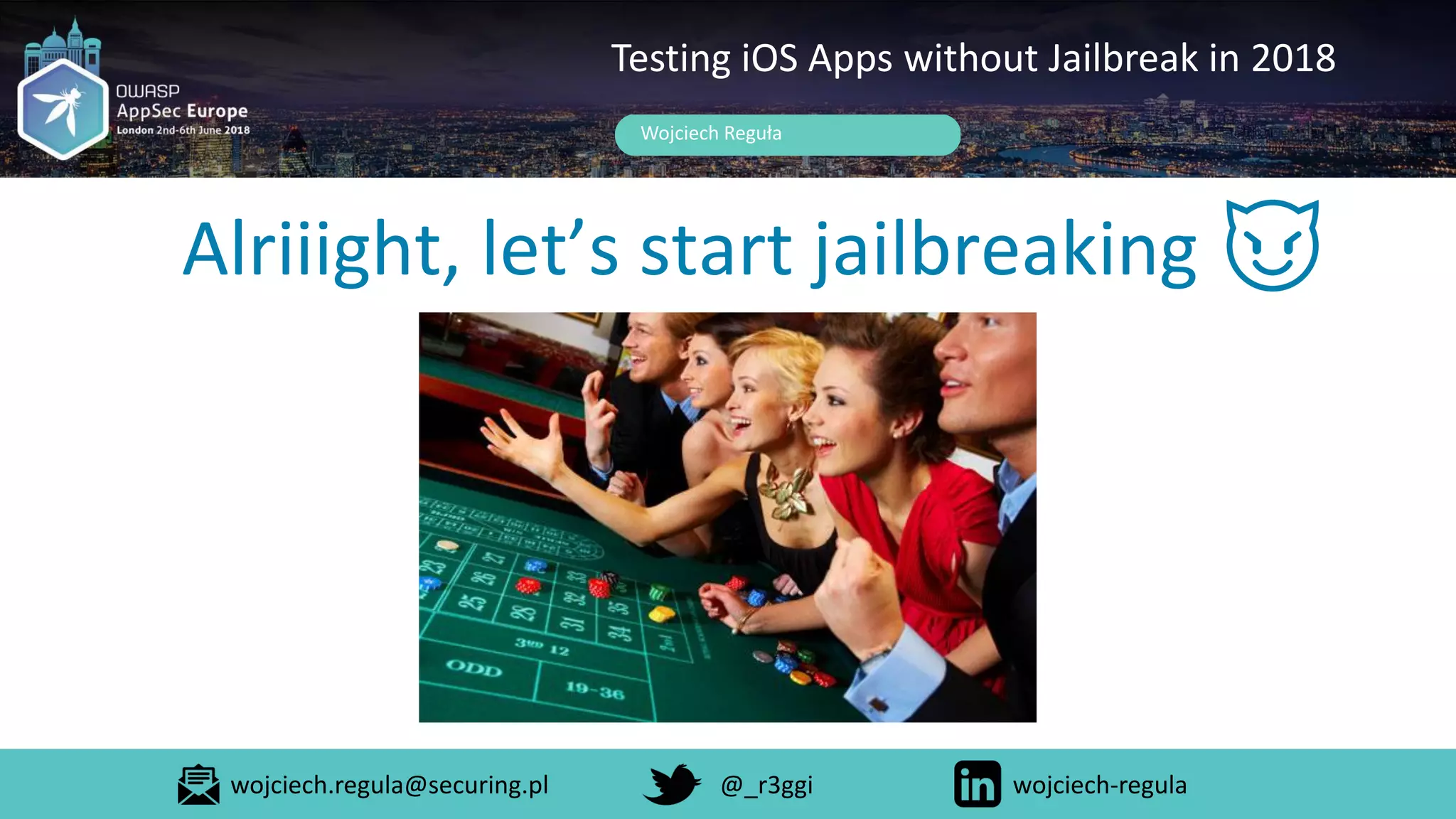 Alriiight, let’s start jailbreaking 😈
Wojciech Reguła
Testing iOS Apps without Jailbreak in 2018
wojciech.regula@securing.pl @_r3ggi wojciech-regula
 