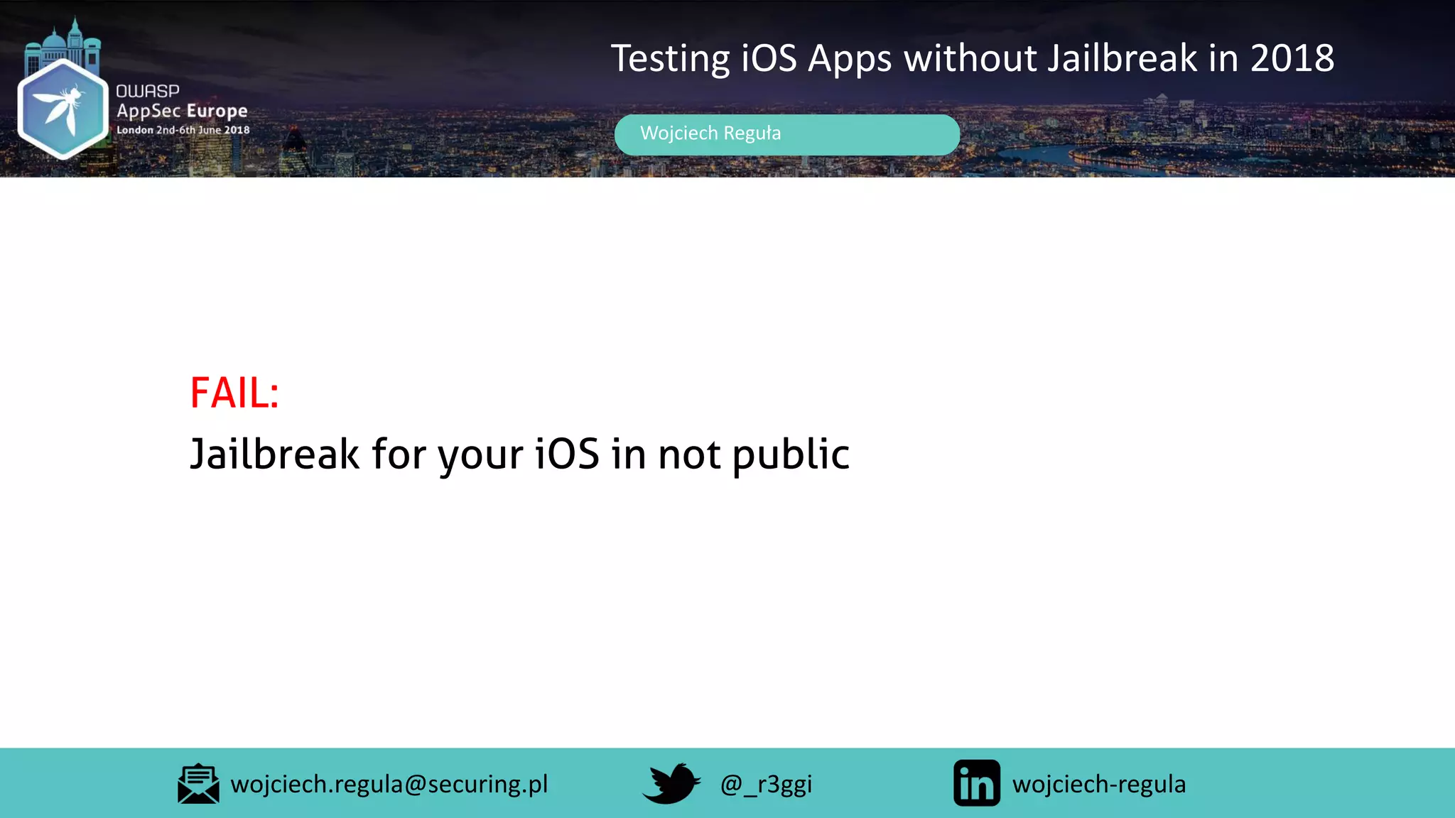 Wojciech Reguła
Testing iOS Apps without Jailbreak in 2018
FAIL:
Jailbreak for your iOS in not public
wojciech.regula@securing.pl @_r3ggi wojciech-regula
 