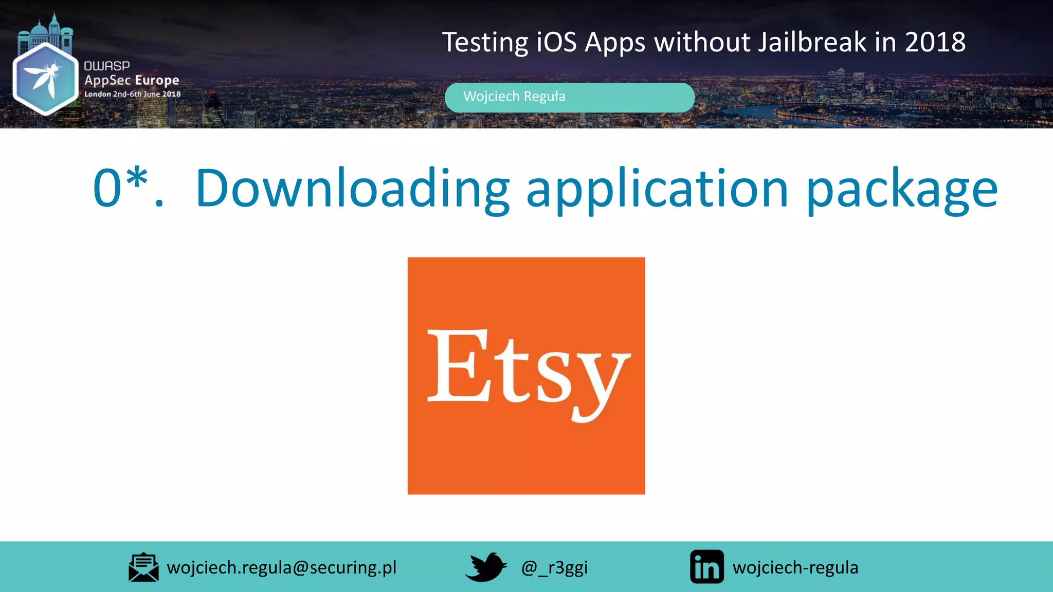 0*. Downloading application package
Wojciech Reguła
Testing iOS Apps without Jailbreak in 2018
wojciech.regula@securing.pl @_r3ggi wojciech-regula
 